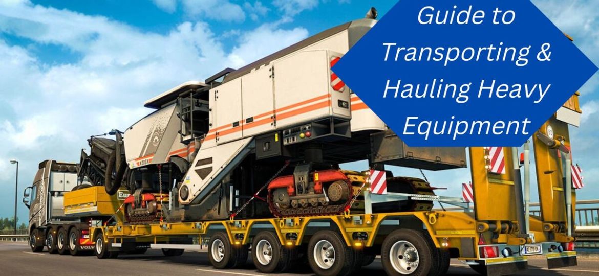 Guide to Transporting and Hauling Heavy Equipment